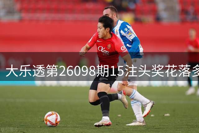 大乐透第26098期15注头奖花落多省 奖池仍超7亿元