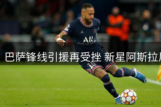 巴萨锋线引援再受挫 新星阿斯拉尼转投莱比锡已成定局